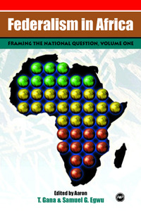 FEDERALISM IN AFRICA, VOLUME I Framing the National Question Edited by Aaron T. Gana & Samuel G. Egwu