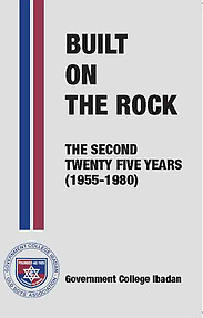 BUILT ON THE ROCK The Second Twenty Five Years (1955-1980) Government College Ibadan